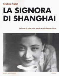 La signora di Shanghai. Le icone di stile nella moda e nel cinema cinese