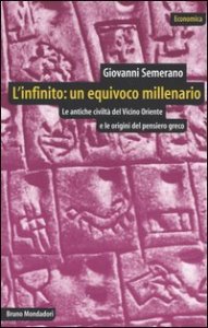 L'infinito: un equivoco millenario - Le antiche civilt&agrave; del Vicino Oriente e le origini del pensiero greco