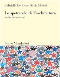 Lo spettacolo dell'architettura. Profilo dell'archistar&copy;
