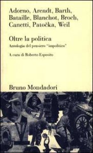Oltre la politica. Antologia del pensiero &laquo;Impolitico&raquo;