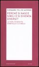 Perch&eacute; si nasce simili e si diventa diversi? La duplice nascita: genetica e culturale