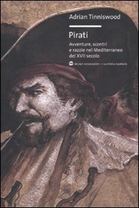 Pirati. Avventure, scontri e razzie nel Mediterraneo del XVII secolo