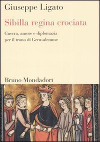 Sibilla regina crociata - Guerra, amore e diplomazia per il trono di Gerusalemme