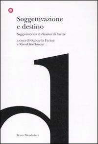 Soggettivazione e destino. Saggi intorno al &laquo;Flaubert&raquo; di Sartre