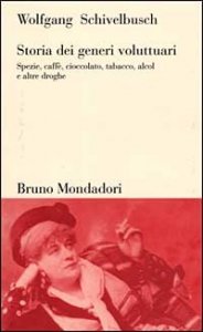 Storia dei generi voluttuari. Spezie, caff&egrave;, cioccolato, tabacco, alcol e altre droghe