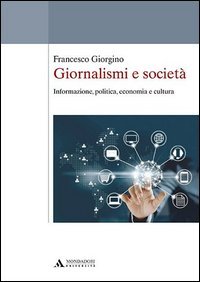 Giornalismi e societ&agrave;. Informazione, politica, economia e cultura