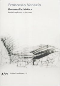 Che cosa &egrave; l'architettura. Lezioni, conferenze e un intervento
