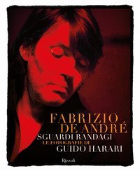 Fabrizio De Andr&eacute;. Sguardi randagi. Le fotografie di Guido Harari