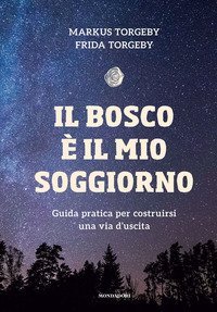 Il bosco &egrave; il mio soggiorno. Guida pratica per costruirsi una via d'uscita