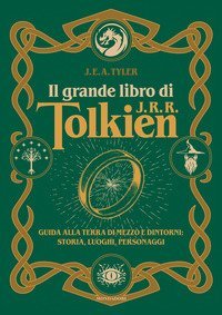 Il grande libro di J.R.R. Tolkien. Guida alla Terra di mezzo e dintorni: storia, luoghi, personaggi
