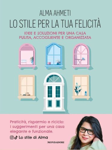 Lo stile per la tua felicit&agrave;. Idee e soluzioni per una casa pulita, accogliente e organizzata