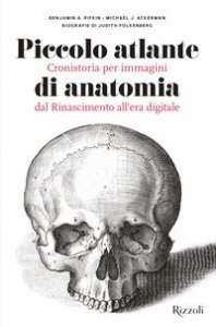 Piccolo atlante di anatomia. Cronistoria per immagini dal Rinascimento all'era digitale