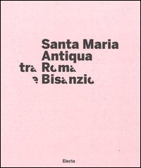 Santa Maria Antiqua tra Roma e Bisanzio. Catalogo della mostra (Roma, 17 marzo-11 settembre 2016)