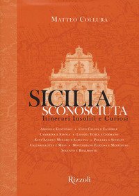 Sicilia sconosciuta. Itinerari insoliti e curiosi
