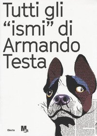 Tutti gli &laquo;ismi&raquo; di Armando Testa. Catalogo della mostra (Trento, 22 luglio-15 ottobre 2017). Ediz. italiana e inglese