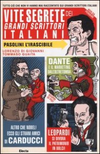 Vite segrete dei grandi scrittori italiani. Tutto ci&ograve; che non vi hanno mai raccontato sui grandi scrittori italiani