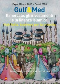 Gulf&Med. Il mercato, gli investimenti e la finanza islamica. Hub Italia, business per la crescita