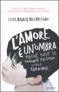 L'amore &egrave; un'ombra. Perch&eacute; tutte le mamme possono essere terribili