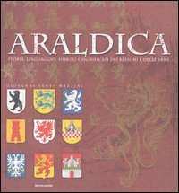 Araldica. Storia, linguaggio, simboli e significati dei blasoni e delle arme