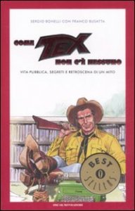 Come Tex non c'&egrave; nessuno. Vita pubblica, segreti e retroscena di un mito