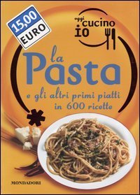 Oggi cucino io. La pasta e gli altri primi piatti in 600 ricette