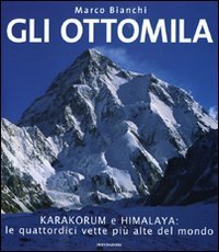 Gli ottomila. Harakorum e Himalaya: le quattordici vette pi&ugrave; alte del mondo