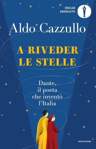 A riveder le stelle. Dante, il poeta che invent&ograve; l'Italia