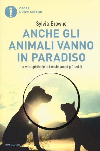 Anche gli animali vanno in paradiso. La vita spirituale dei nostri amici pi&ugrave; fedeli