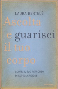 Ascolta e guarisci il tuo corpo - Scopri il tuo percorso di autoguarigione