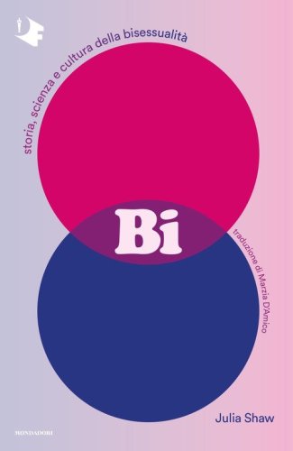 Bi. Storia, scienza e cultura della bisessualit&agrave;