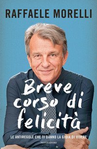 Breve corso di felicit&agrave;. Le antiregole che ti danno la gioia di vivere