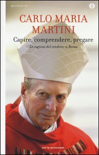 Capire, comprendere, pregare. Le ragioni del credere. Vol. 2: Roma. - Roma