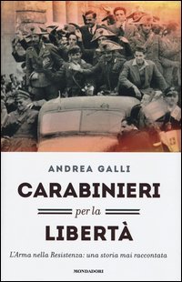 Carabinieri per la libert&agrave;. L'Arma nella Resistenza: una storia mai raccontata