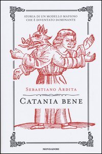 Catania bene. Storia di un modello mafioso che &egrave; diventato dominante
