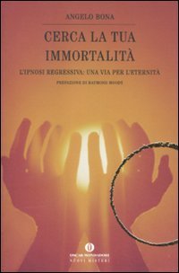 Cerca la tua immortalit&agrave;. L'ipnosi regressiva: una via per l'eternit&agrave;