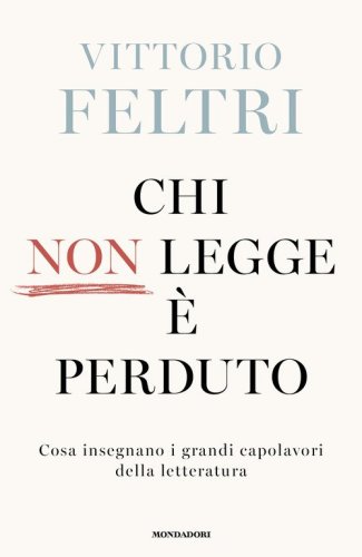 Chi non legge &egrave; perduto. Cosa insegnano i grandi capolavori della letteratura