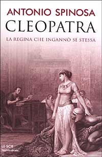 Cleopatra. La regina che ingann&ograve; se stessa
