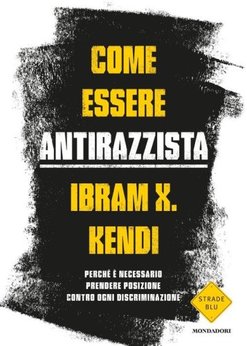 Come essere antirazzista. Perch&eacute; &egrave; necessario prendere posizione contro ogni discriminazione
