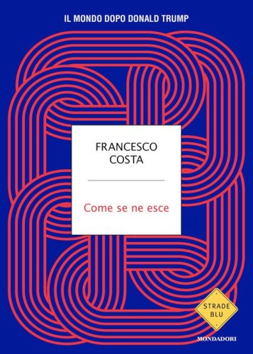 Come se ne esce. Il mondo dopo Donald Trump