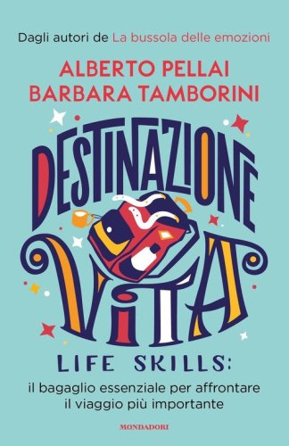 Destinazione Vita. Life skills: il bagaglio essenziale per affrontare il viaggio pi&ugrave; importante