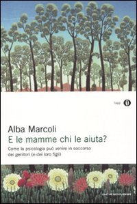 E le mamme chi le aiuta? Come la psicologia pu&ograve; venire in soccorso dei genitori (e dei loro figli)
