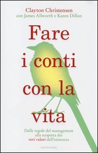 Fare i conti con la vita - Dalle regole del management alla scoperta dei veri valori dell'esistenza
