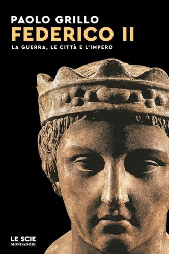 Federico II. La guerra, le citt&agrave; e l'impero