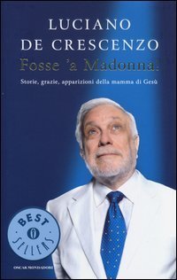 Fosse 'a Madonna! Storie, grazie, apparizioni della mamma di Ges&ugrave;