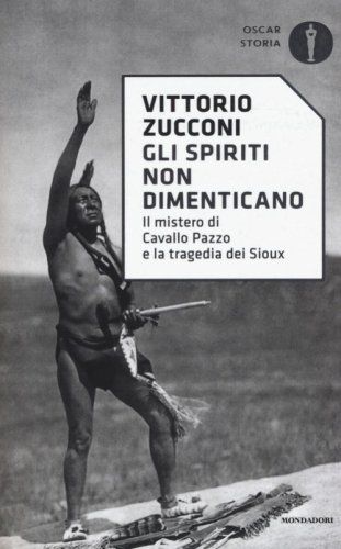 Gli spiriti non dimenticano. Il mistero di Cavallo Pazzo e la tragedia dei Sioux