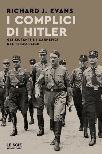 I complici di Hitler. Gli aiutanti e i carnefici del Terzo Reich