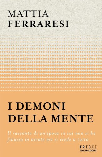I demoni della mente. Il racconto di un'epoca in cui non si ha fiducia in niente ma si crede a tutto