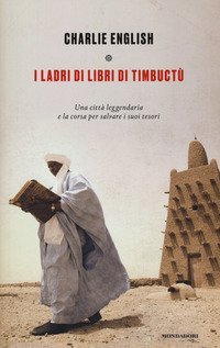 I ladri di libri di Timbuctu. Una citt&agrave; leggendaria e la corsa per salvare i suoi tesori