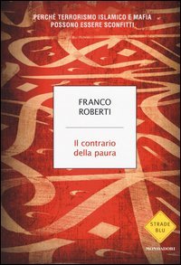 Il contrario della paura. Perch&eacute; terrorismo islamico e mafia possono essere sconfitti