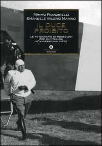 Il Duce proibito - Le fotografie di Mussolini che gli italiani non hanno mai visto